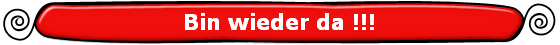 Bin wieder da !!!