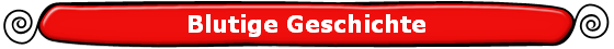 Blutige Geschichte