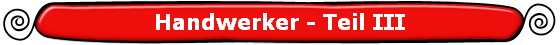 Handwerker - Teil III