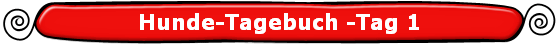 Hunde-Tagebuch -Tag 1