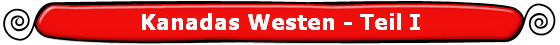 Kanadas Westen - Teil I